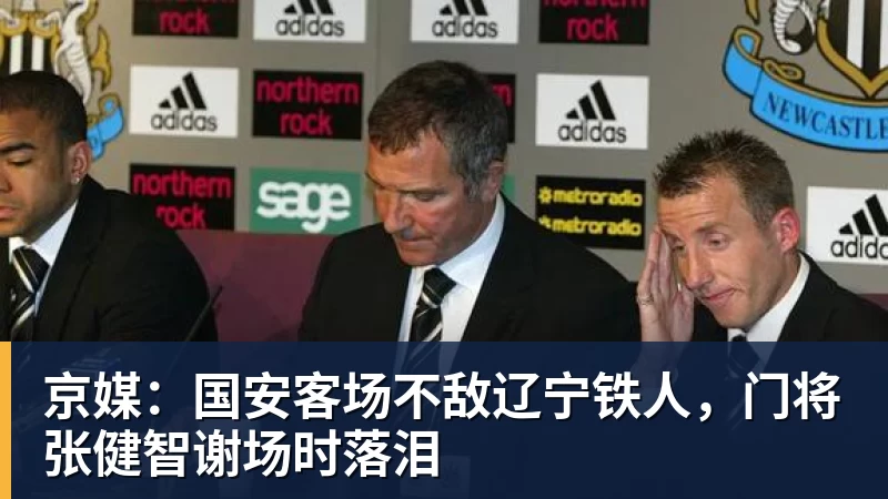 京媒：国安客场不敌辽宁铁人，门将张健智谢场时落泪