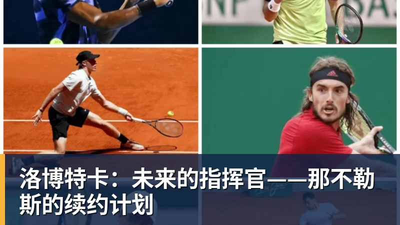 洛博特卡:未来的指挥官——那不勒斯的续约计划