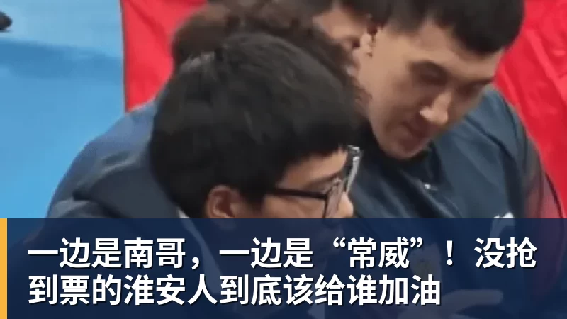 一边是南哥，一边是“常威”！没抢到票的淮安人到底该给谁加油