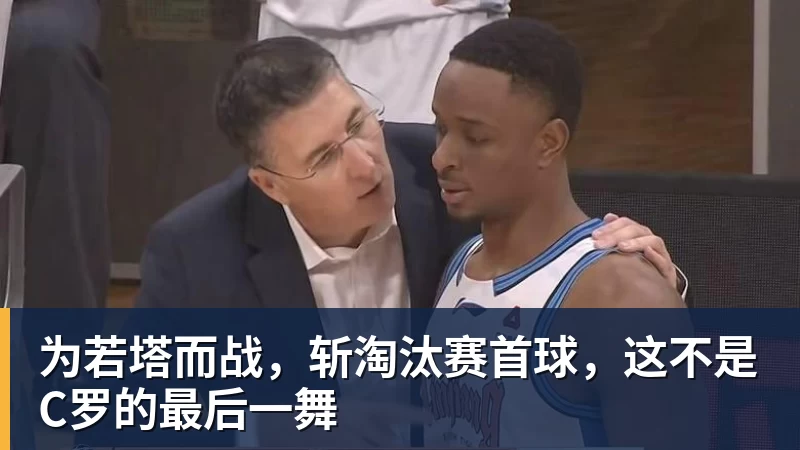 为若塔而战，斩淘汰赛首球，这不是C罗的最后一舞
