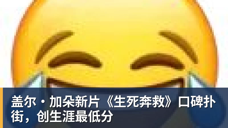 盖尔·加朵新片《生死奔救》口碑扑街，创生涯最低分