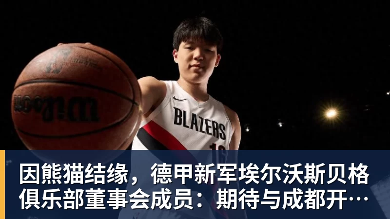 因熊猫结缘,德甲新军埃尔沃斯贝格俱乐部董事会成员:期待与成都开展更多合作