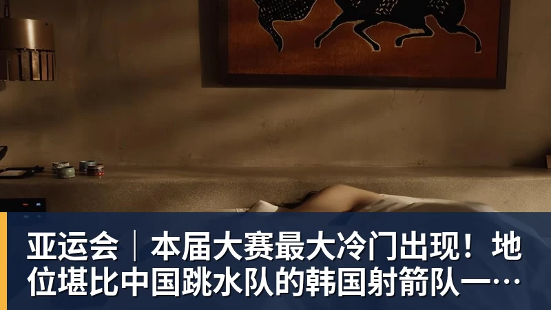 亚运会|本届大赛最大冷门出现!地位堪比中国跳水队的韩国射箭队一日连失两金