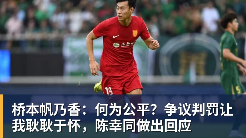 桥本帆乃香:何为公平?争议判罚让我耿耿于怀,陈幸同做出回应