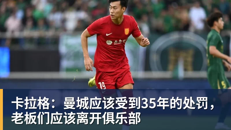 好博体育卡拉格：曼城应该受到35年的处罚，老板们应该离开俱乐部