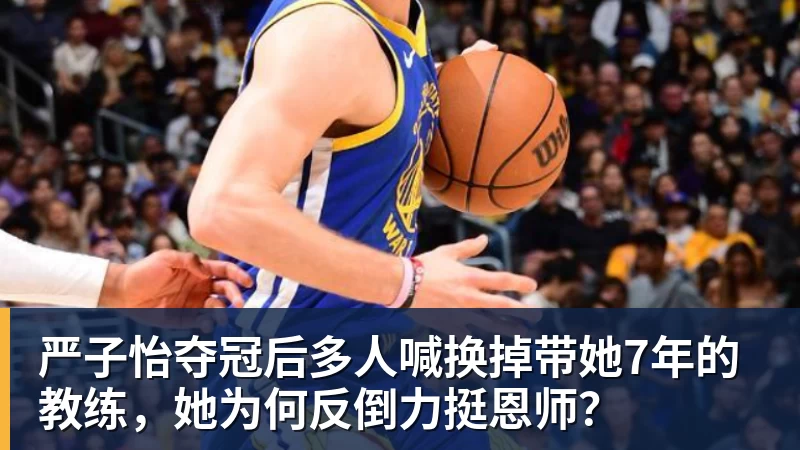 严子怡夺冠后多人喊换掉带她7年的教练，她为何反倒力挺恩师？