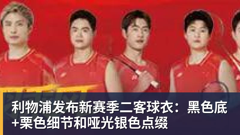 好博体育利物浦发布新赛季二客球衣:黑色底+栗色细节和哑光银色点缀